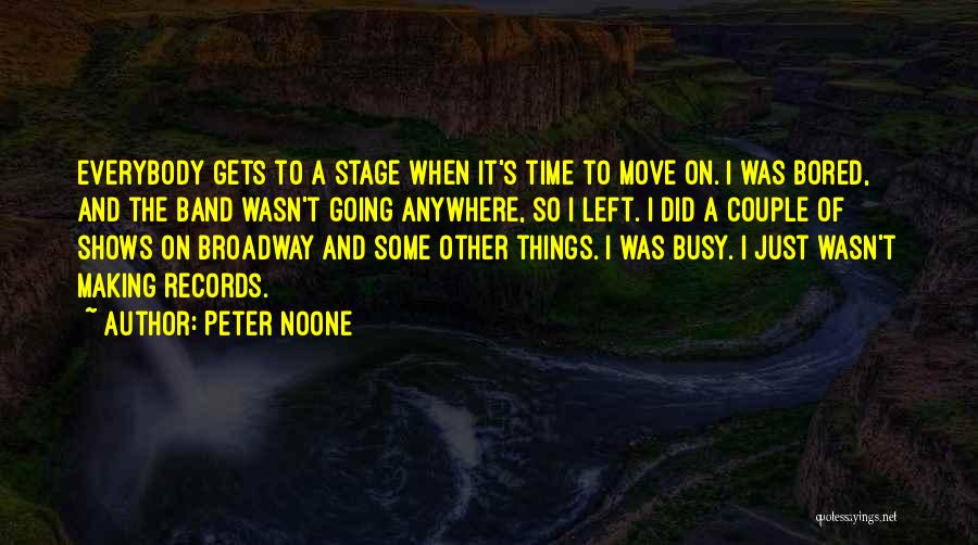 Peter Noone Quotes: Everybody Gets To A Stage When It's Time To Move On. I Was Bored, And The Band Wasn't Going Anywhere,
