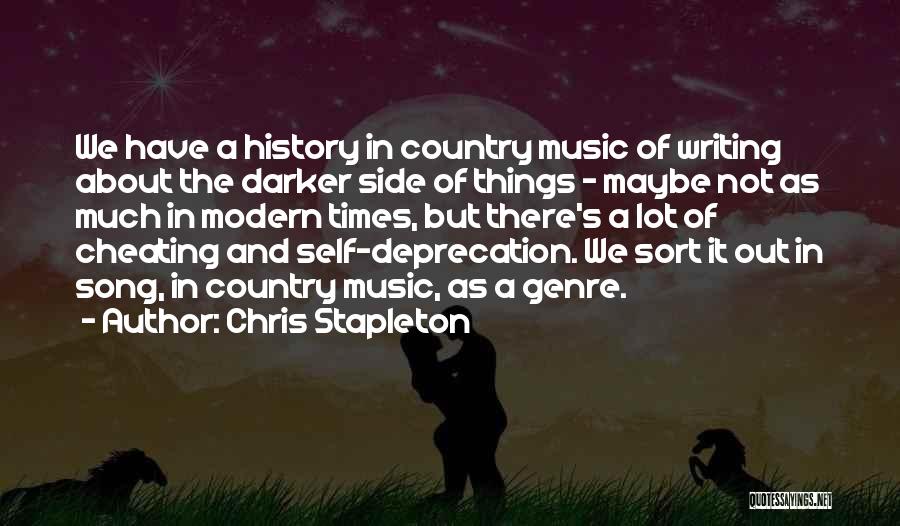 Chris Stapleton Quotes: We Have A History In Country Music Of Writing About The Darker Side Of Things - Maybe Not As Much