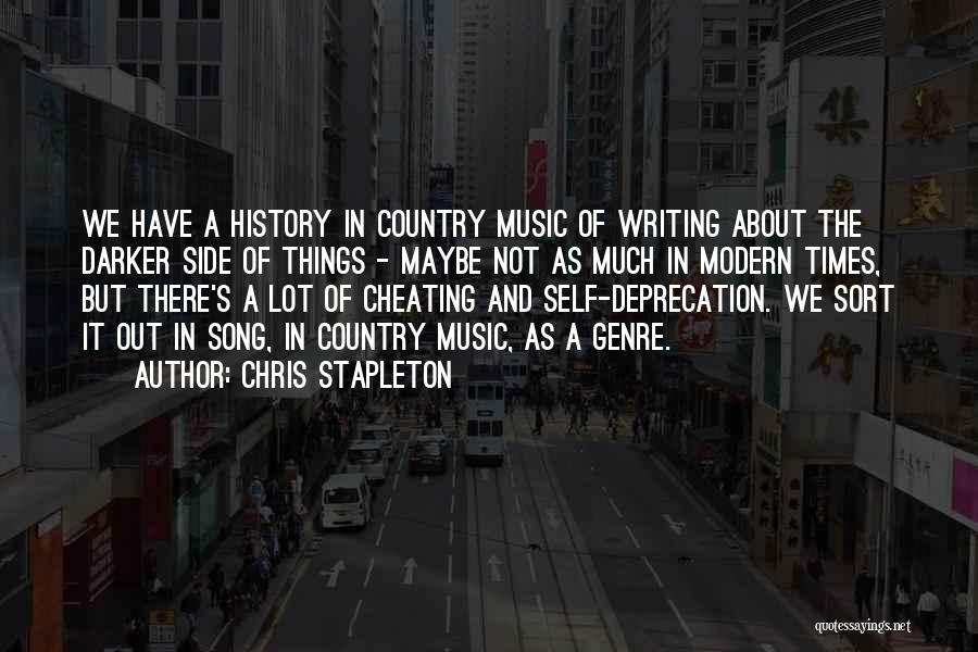 Chris Stapleton Quotes: We Have A History In Country Music Of Writing About The Darker Side Of Things - Maybe Not As Much