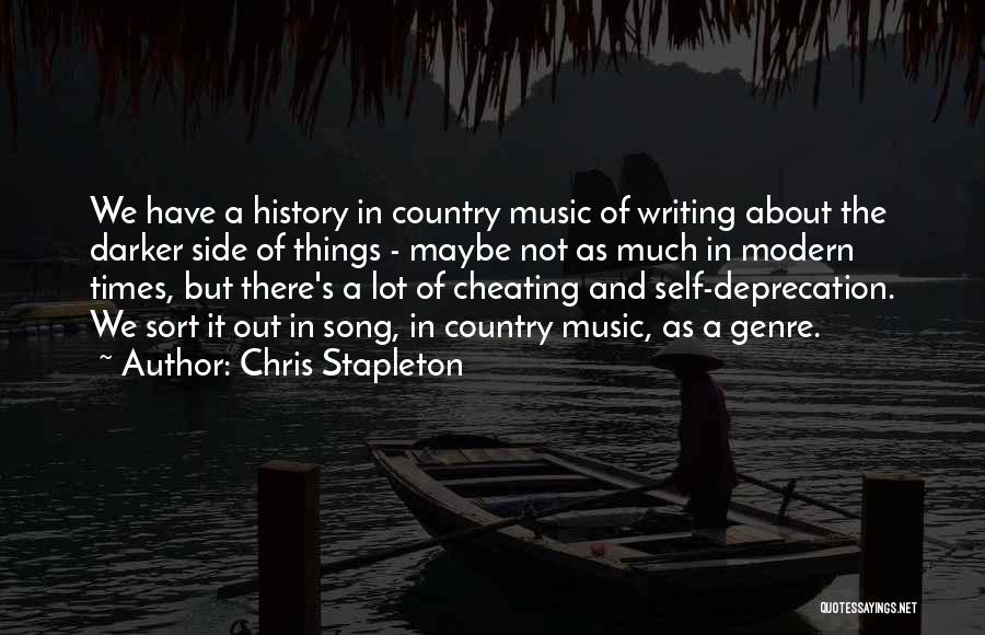 Chris Stapleton Quotes: We Have A History In Country Music Of Writing About The Darker Side Of Things - Maybe Not As Much