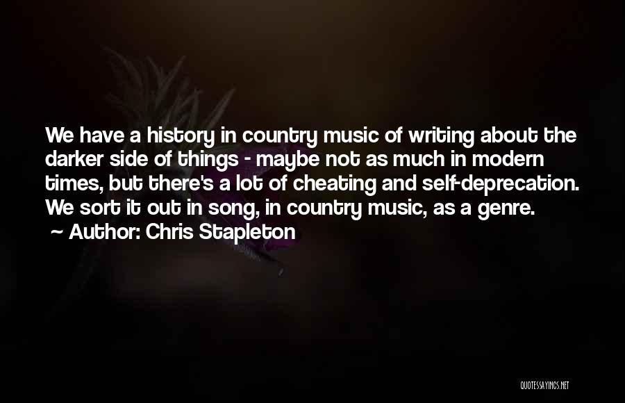 Chris Stapleton Quotes: We Have A History In Country Music Of Writing About The Darker Side Of Things - Maybe Not As Much