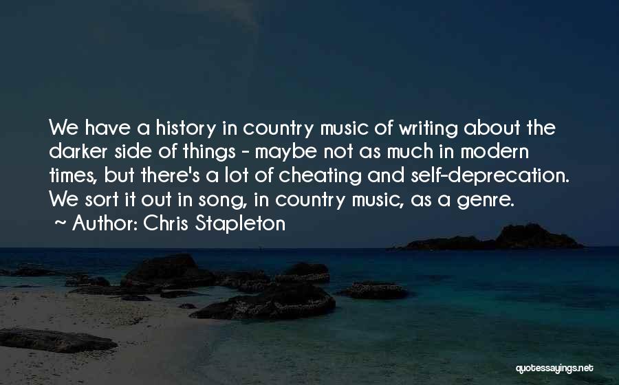 Chris Stapleton Quotes: We Have A History In Country Music Of Writing About The Darker Side Of Things - Maybe Not As Much