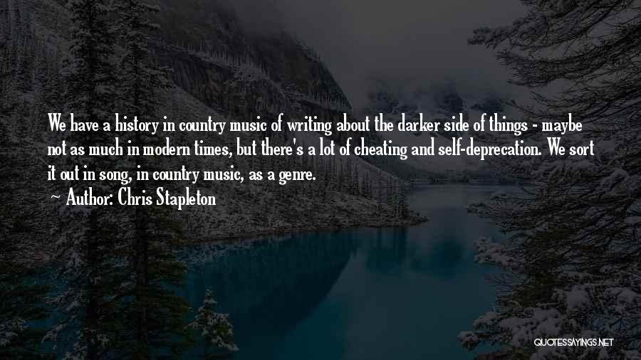 Chris Stapleton Quotes: We Have A History In Country Music Of Writing About The Darker Side Of Things - Maybe Not As Much