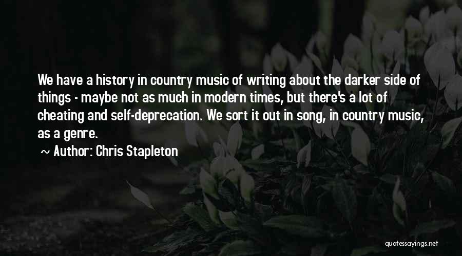 Chris Stapleton Quotes: We Have A History In Country Music Of Writing About The Darker Side Of Things - Maybe Not As Much