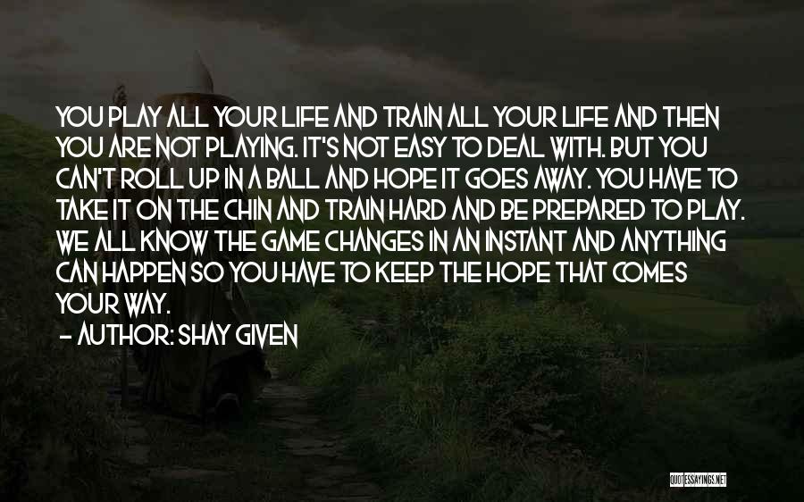 Shay Given Quotes: You Play All Your Life And Train All Your Life And Then You Are Not Playing. It's Not Easy To