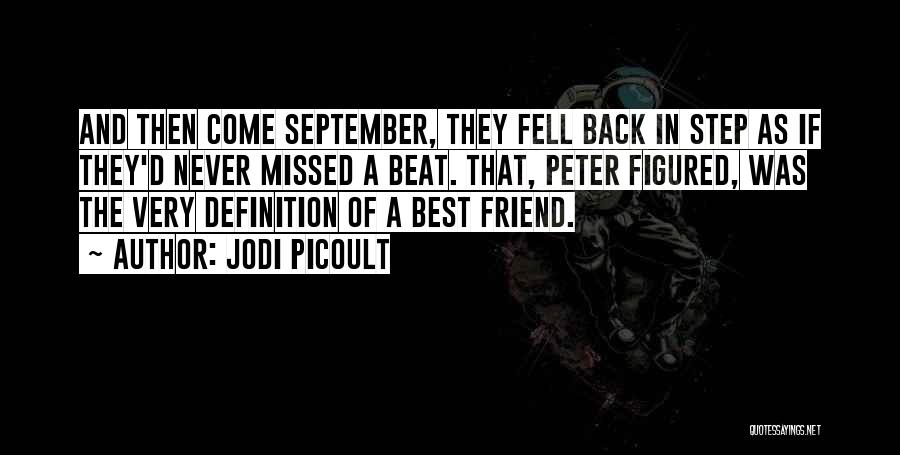 Jodi Picoult Quotes: And Then Come September, They Fell Back In Step As If They'd Never Missed A Beat. That, Peter Figured, Was