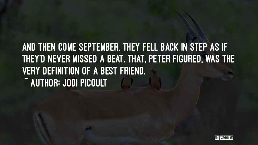 Jodi Picoult Quotes: And Then Come September, They Fell Back In Step As If They'd Never Missed A Beat. That, Peter Figured, Was