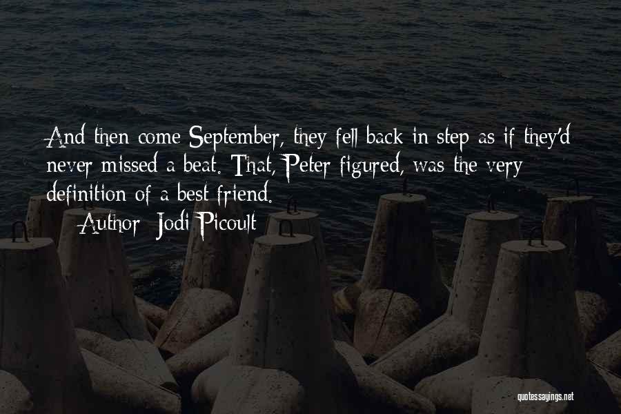 Jodi Picoult Quotes: And Then Come September, They Fell Back In Step As If They'd Never Missed A Beat. That, Peter Figured, Was