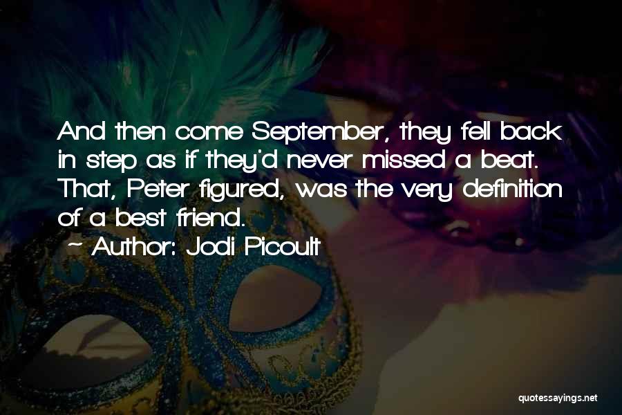 Jodi Picoult Quotes: And Then Come September, They Fell Back In Step As If They'd Never Missed A Beat. That, Peter Figured, Was