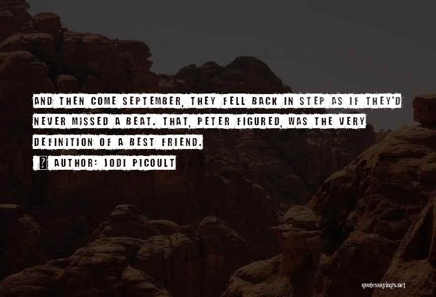 Jodi Picoult Quotes: And Then Come September, They Fell Back In Step As If They'd Never Missed A Beat. That, Peter Figured, Was