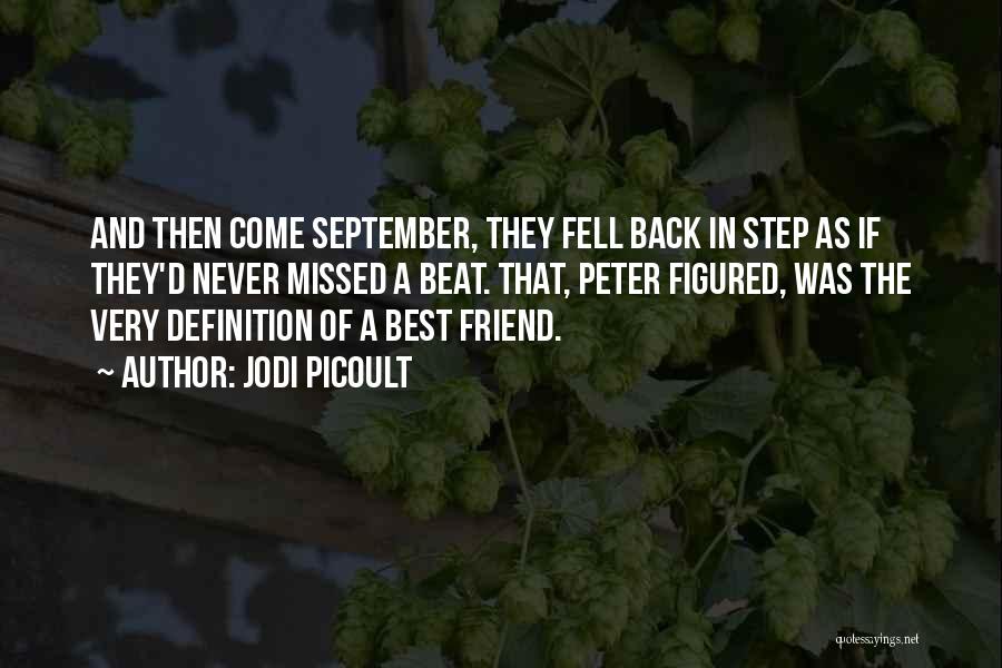 Jodi Picoult Quotes: And Then Come September, They Fell Back In Step As If They'd Never Missed A Beat. That, Peter Figured, Was