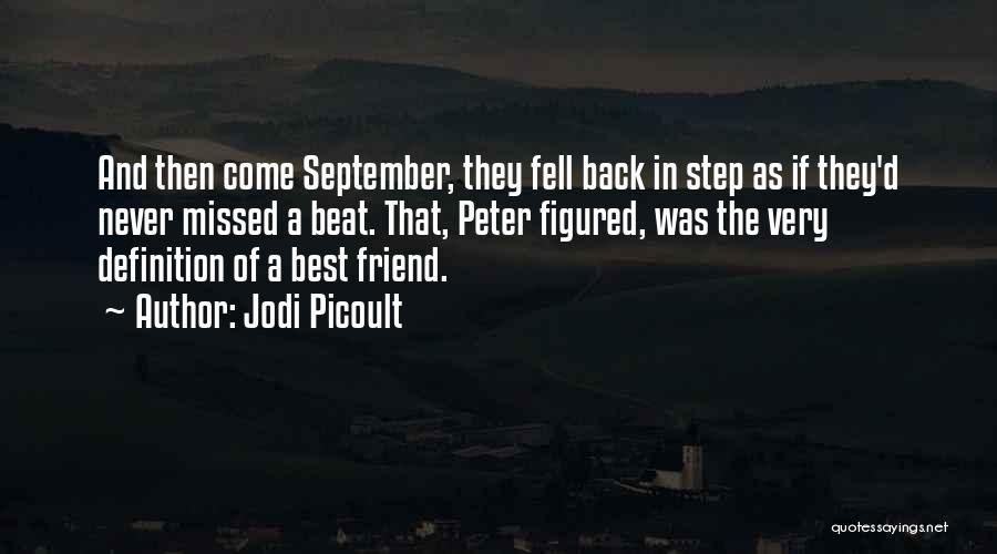 Jodi Picoult Quotes: And Then Come September, They Fell Back In Step As If They'd Never Missed A Beat. That, Peter Figured, Was