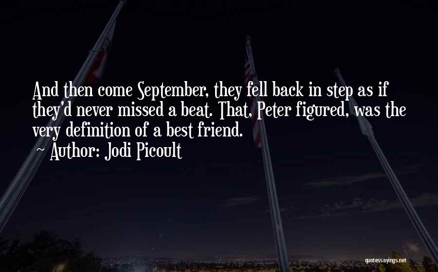 Jodi Picoult Quotes: And Then Come September, They Fell Back In Step As If They'd Never Missed A Beat. That, Peter Figured, Was