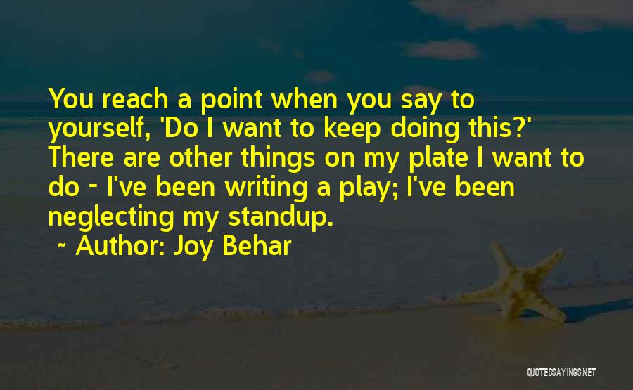 Joy Behar Quotes: You Reach A Point When You Say To Yourself, 'do I Want To Keep Doing This?' There Are Other Things