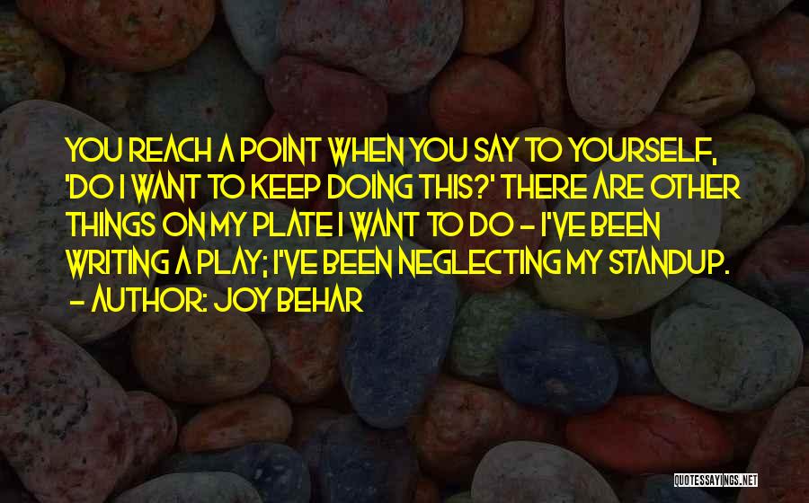 Joy Behar Quotes: You Reach A Point When You Say To Yourself, 'do I Want To Keep Doing This?' There Are Other Things