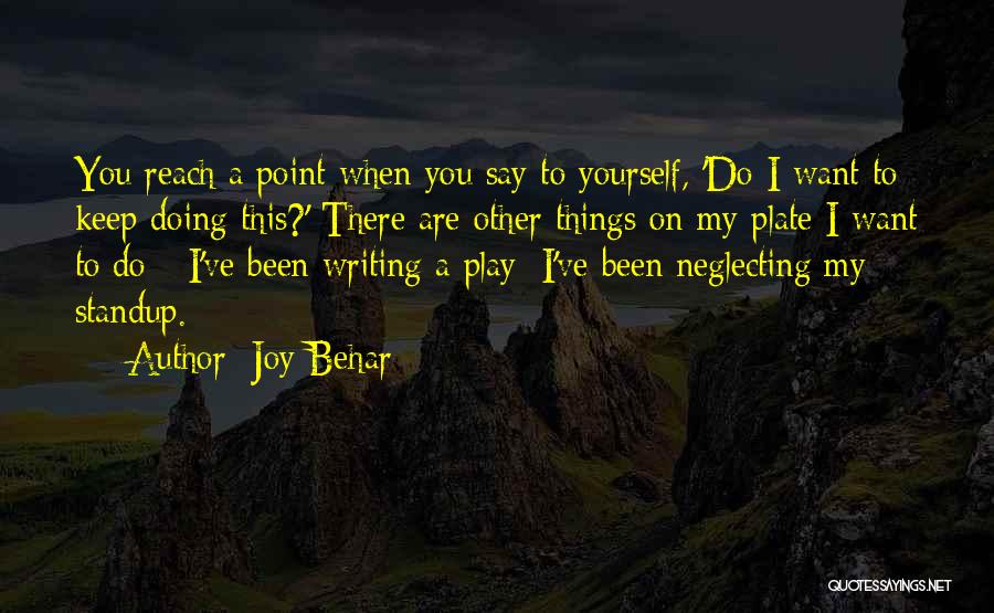 Joy Behar Quotes: You Reach A Point When You Say To Yourself, 'do I Want To Keep Doing This?' There Are Other Things