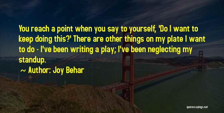 Joy Behar Quotes: You Reach A Point When You Say To Yourself, 'do I Want To Keep Doing This?' There Are Other Things