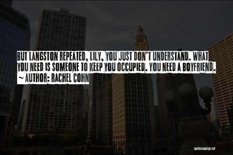 Rachel Cohn Quotes: But Langston Repeated, Lily, You Just Don't Understand. What You Need Is Someone To Keep You Occupied. You Need A