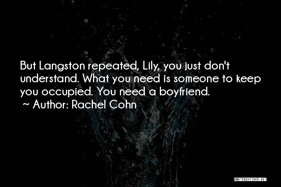 Rachel Cohn Quotes: But Langston Repeated, Lily, You Just Don't Understand. What You Need Is Someone To Keep You Occupied. You Need A