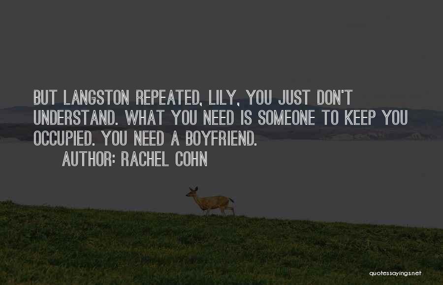 Rachel Cohn Quotes: But Langston Repeated, Lily, You Just Don't Understand. What You Need Is Someone To Keep You Occupied. You Need A