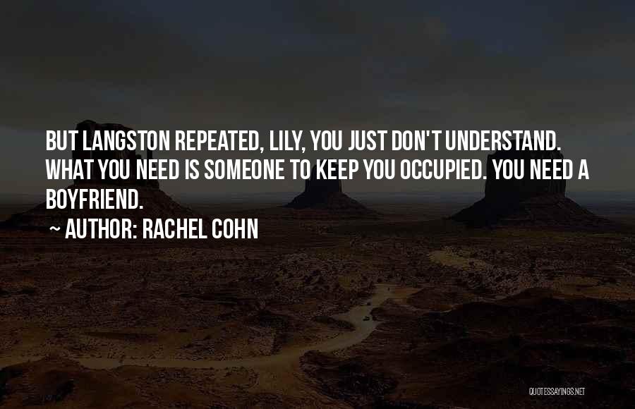 Rachel Cohn Quotes: But Langston Repeated, Lily, You Just Don't Understand. What You Need Is Someone To Keep You Occupied. You Need A
