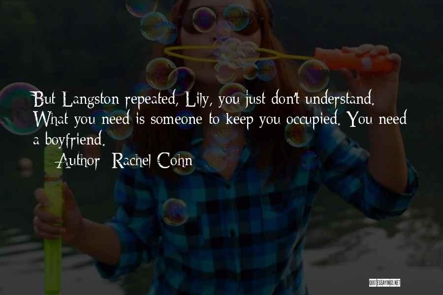 Rachel Cohn Quotes: But Langston Repeated, Lily, You Just Don't Understand. What You Need Is Someone To Keep You Occupied. You Need A