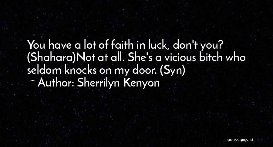 Sherrilyn Kenyon Quotes: You Have A Lot Of Faith In Luck, Don't You? (shahara)not At All. She's A Vicious Bitch Who Seldom Knocks