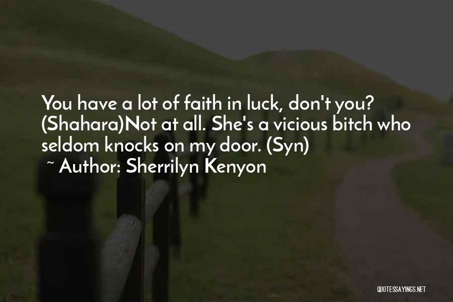 Sherrilyn Kenyon Quotes: You Have A Lot Of Faith In Luck, Don't You? (shahara)not At All. She's A Vicious Bitch Who Seldom Knocks