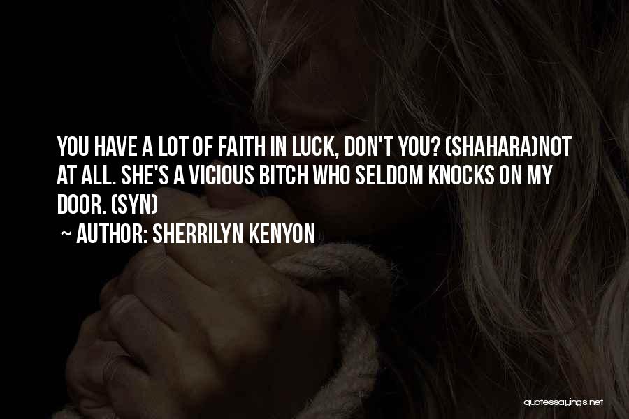 Sherrilyn Kenyon Quotes: You Have A Lot Of Faith In Luck, Don't You? (shahara)not At All. She's A Vicious Bitch Who Seldom Knocks
