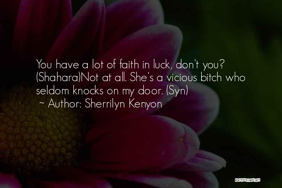 Sherrilyn Kenyon Quotes: You Have A Lot Of Faith In Luck, Don't You? (shahara)not At All. She's A Vicious Bitch Who Seldom Knocks
