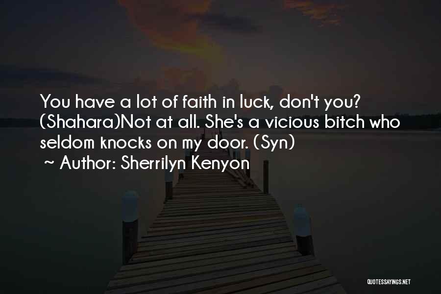 Sherrilyn Kenyon Quotes: You Have A Lot Of Faith In Luck, Don't You? (shahara)not At All. She's A Vicious Bitch Who Seldom Knocks
