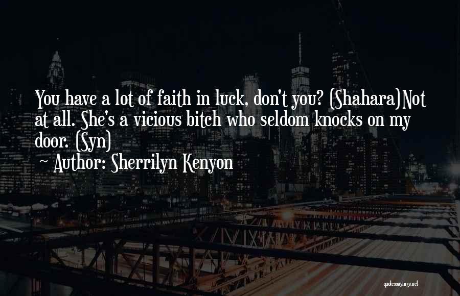 Sherrilyn Kenyon Quotes: You Have A Lot Of Faith In Luck, Don't You? (shahara)not At All. She's A Vicious Bitch Who Seldom Knocks