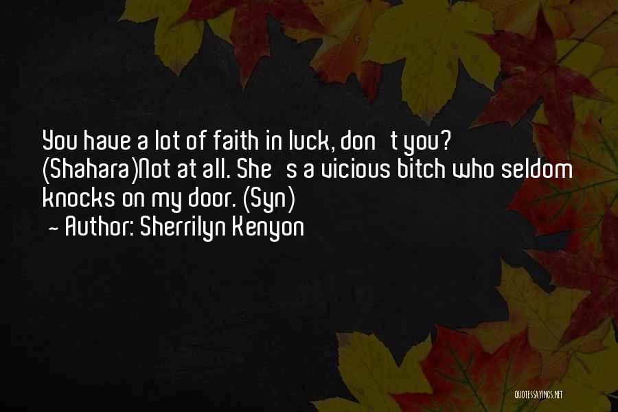 Sherrilyn Kenyon Quotes: You Have A Lot Of Faith In Luck, Don't You? (shahara)not At All. She's A Vicious Bitch Who Seldom Knocks