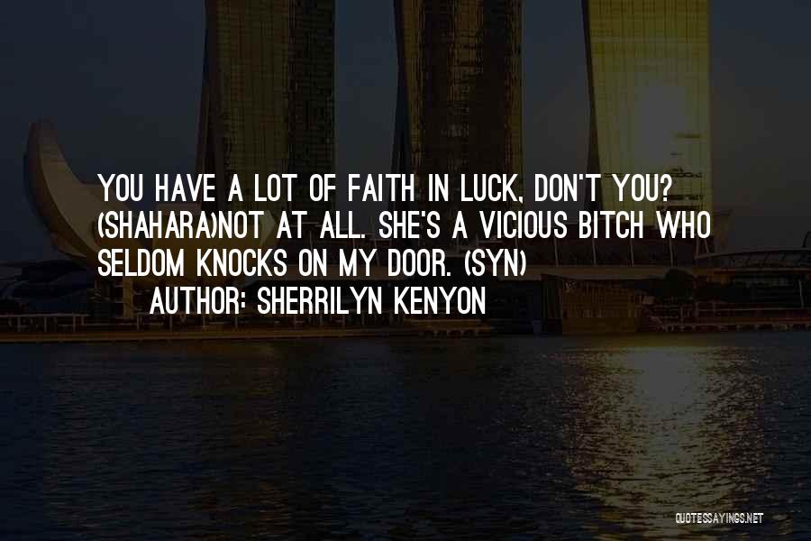 Sherrilyn Kenyon Quotes: You Have A Lot Of Faith In Luck, Don't You? (shahara)not At All. She's A Vicious Bitch Who Seldom Knocks