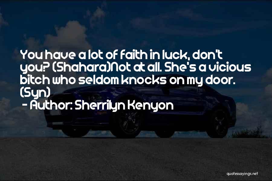 Sherrilyn Kenyon Quotes: You Have A Lot Of Faith In Luck, Don't You? (shahara)not At All. She's A Vicious Bitch Who Seldom Knocks