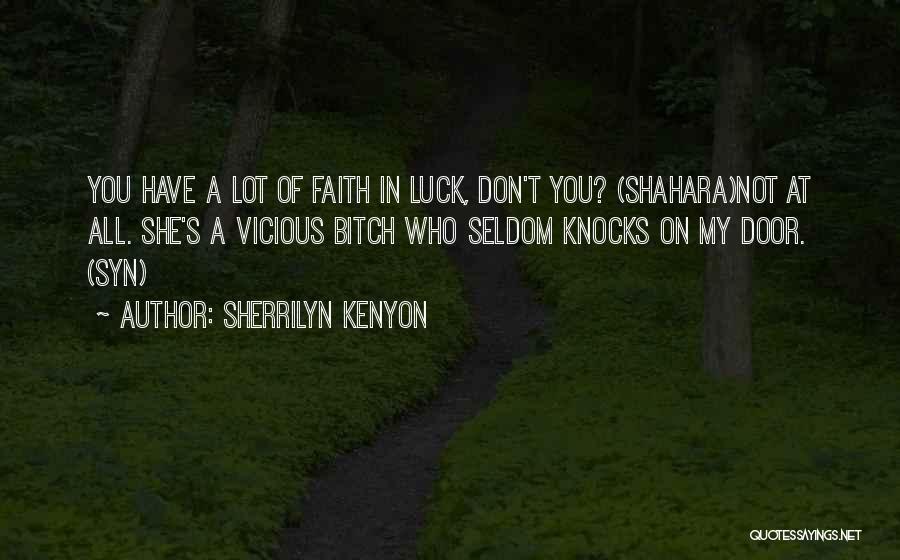 Sherrilyn Kenyon Quotes: You Have A Lot Of Faith In Luck, Don't You? (shahara)not At All. She's A Vicious Bitch Who Seldom Knocks