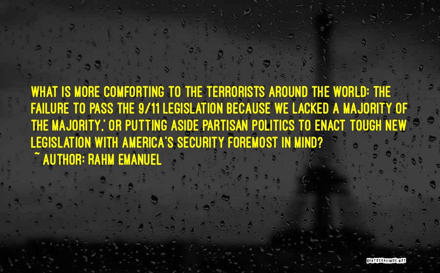 Rahm Emanuel Quotes: What Is More Comforting To The Terrorists Around The World: The Failure To Pass The 9/11 Legislation Because We Lacked