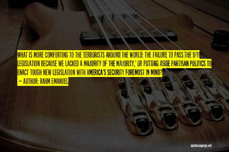 Rahm Emanuel Quotes: What Is More Comforting To The Terrorists Around The World: The Failure To Pass The 9/11 Legislation Because We Lacked