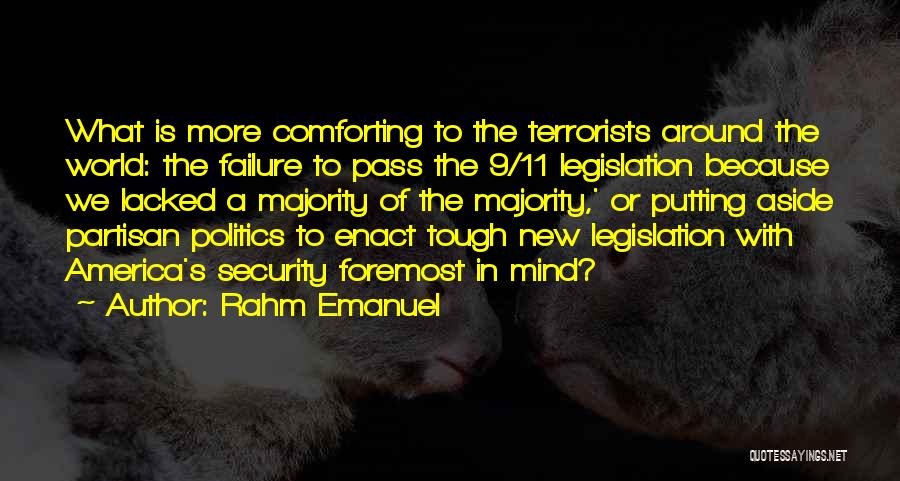 Rahm Emanuel Quotes: What Is More Comforting To The Terrorists Around The World: The Failure To Pass The 9/11 Legislation Because We Lacked