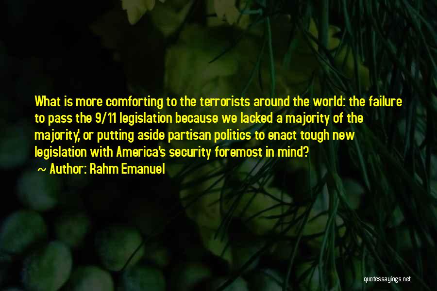 Rahm Emanuel Quotes: What Is More Comforting To The Terrorists Around The World: The Failure To Pass The 9/11 Legislation Because We Lacked