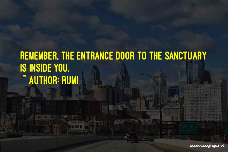 Rumi Quotes: Remember, The Entrance Door To The Sanctuary Is Inside You.