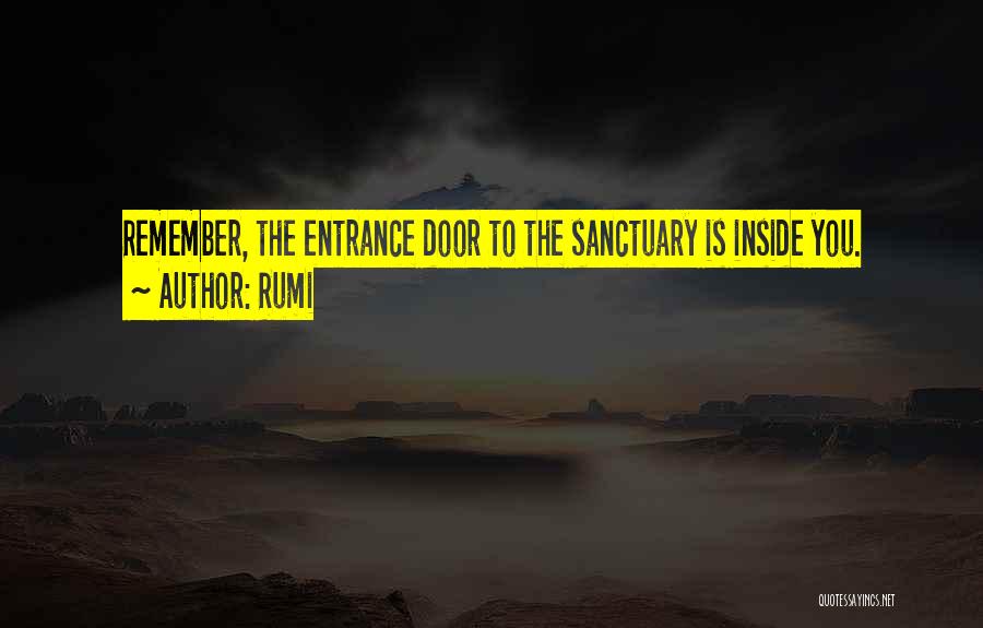 Rumi Quotes: Remember, The Entrance Door To The Sanctuary Is Inside You.