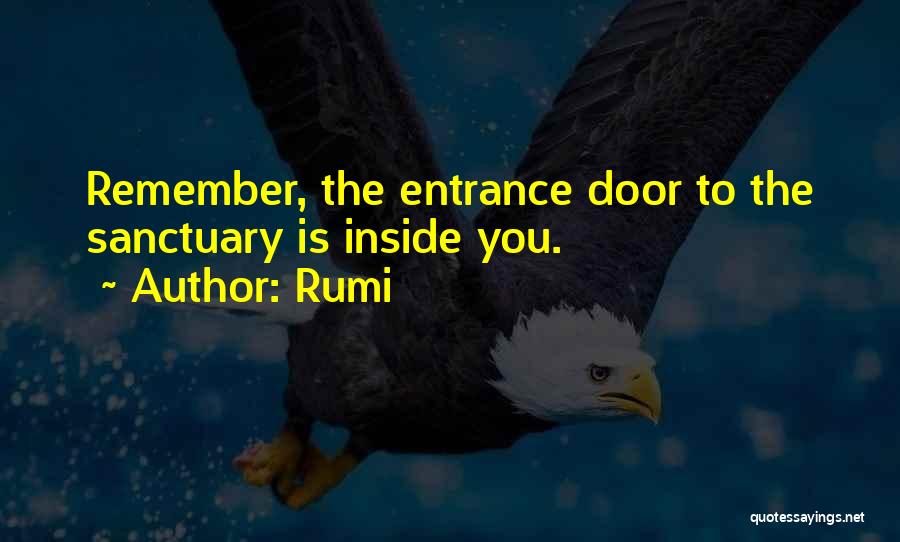 Rumi Quotes: Remember, The Entrance Door To The Sanctuary Is Inside You.