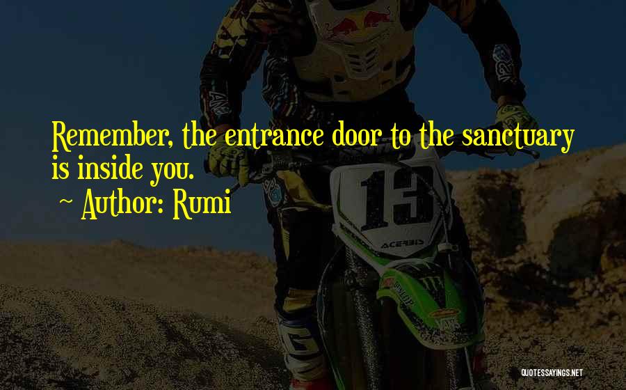 Rumi Quotes: Remember, The Entrance Door To The Sanctuary Is Inside You.