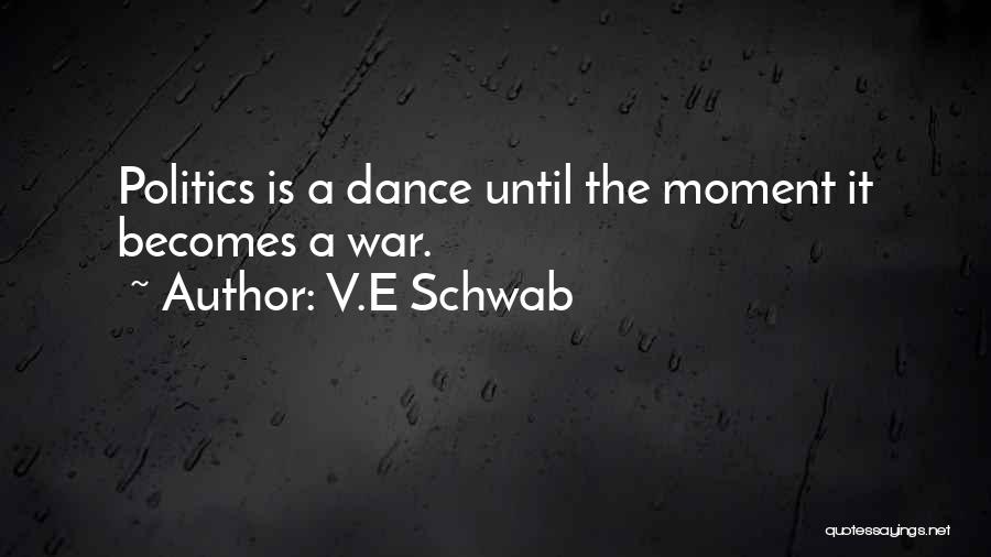 V.E Schwab Quotes: Politics Is A Dance Until The Moment It Becomes A War.