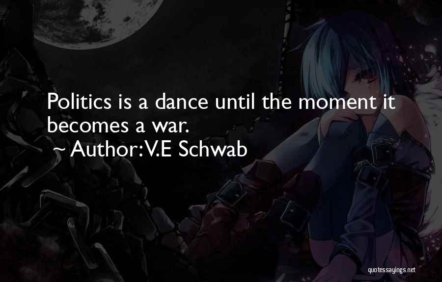 V.E Schwab Quotes: Politics Is A Dance Until The Moment It Becomes A War.