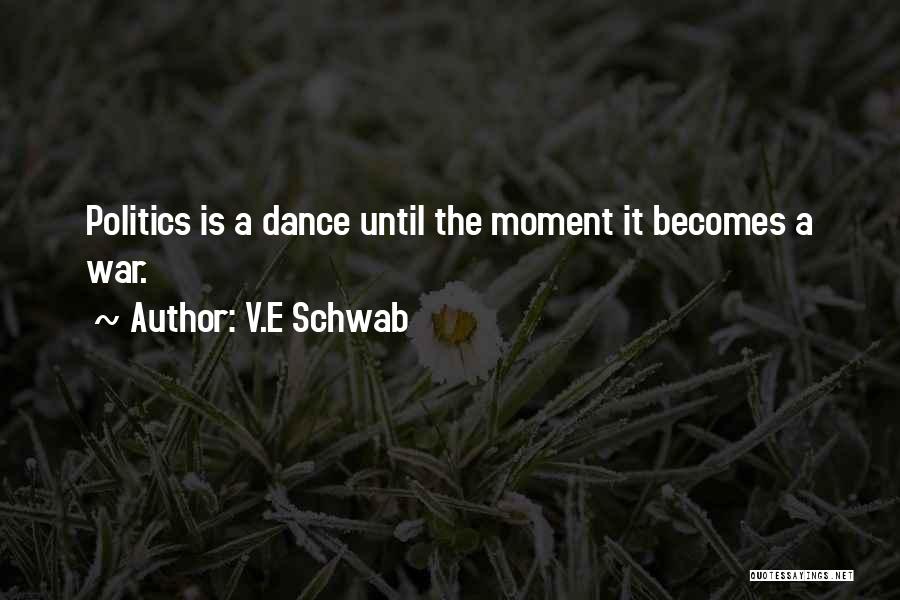 V.E Schwab Quotes: Politics Is A Dance Until The Moment It Becomes A War.