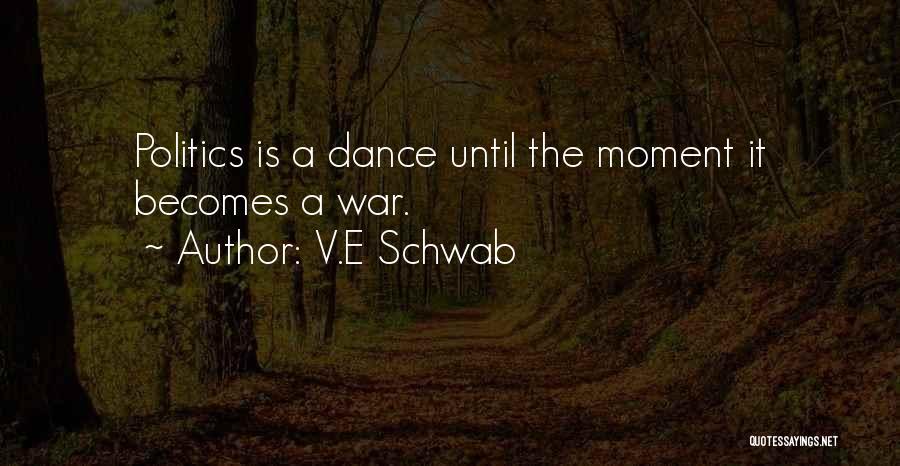 V.E Schwab Quotes: Politics Is A Dance Until The Moment It Becomes A War.