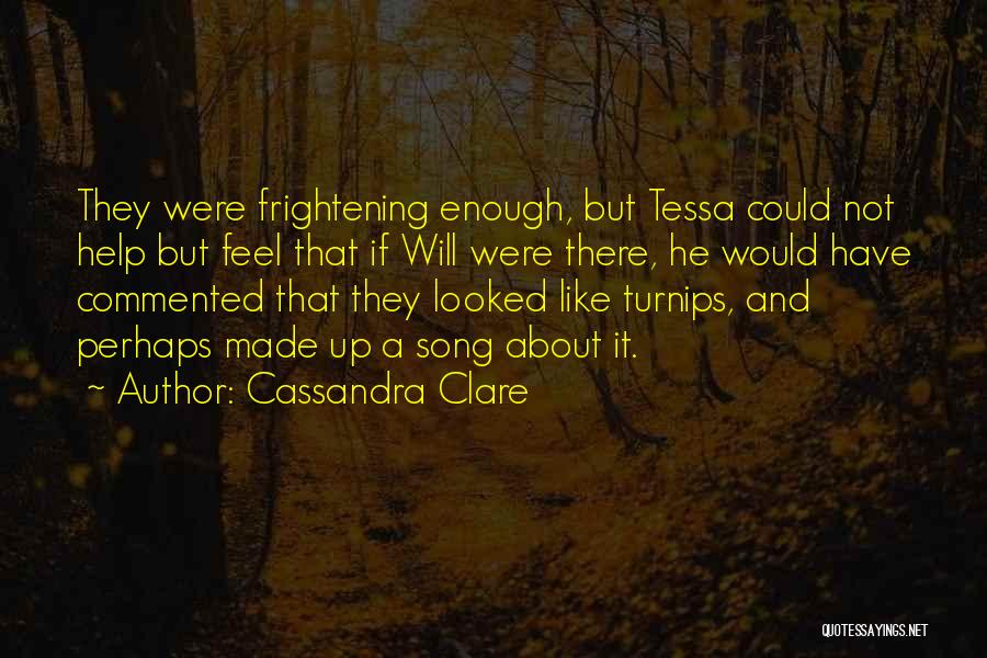 Cassandra Clare Quotes: They Were Frightening Enough, But Tessa Could Not Help But Feel That If Will Were There, He Would Have Commented