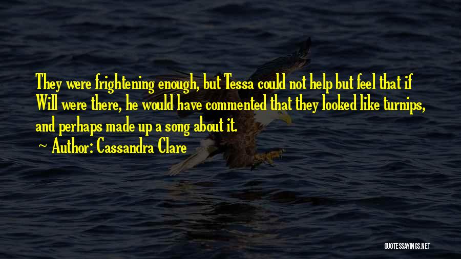 Cassandra Clare Quotes: They Were Frightening Enough, But Tessa Could Not Help But Feel That If Will Were There, He Would Have Commented